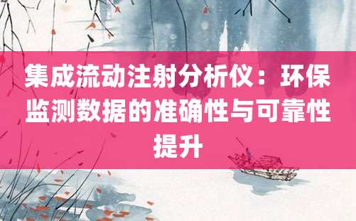 集成流动注射分析仪：环保监测数据的准确性与可靠性提升