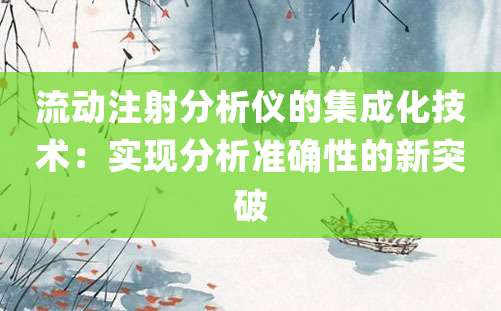 流动注射分析仪的集成化技术：实现分析准确性的新突破