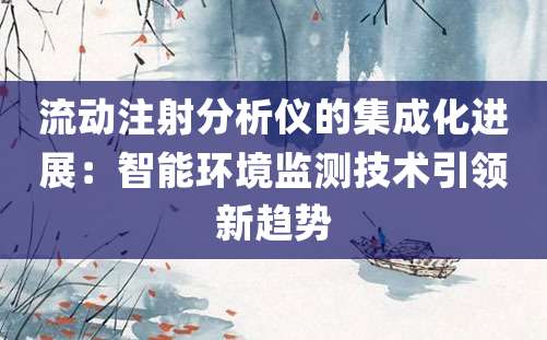 流动注射分析仪的集成化进展：智能环境监测技术引领新趋势