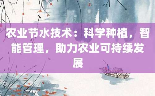 农业节水技术：科学种植，智能管理，助力农业可持续发展