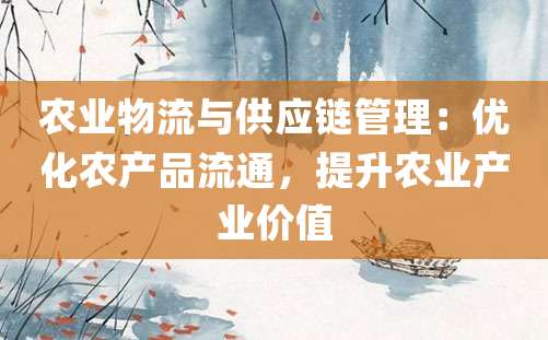 农业物流与供应链管理：优化农产品流通，提升农业产业价值