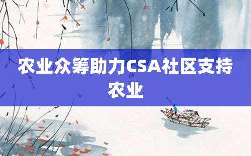 农业众筹助力CSA社区支持农业