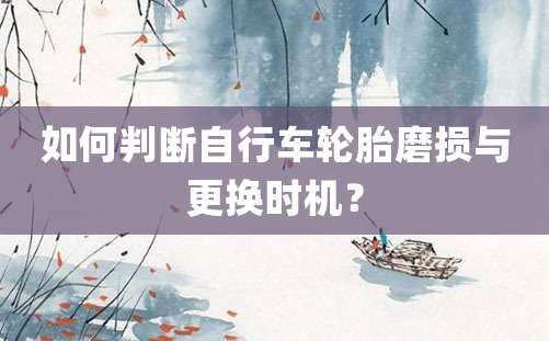 如何判断自行车轮胎磨损与更换时机？