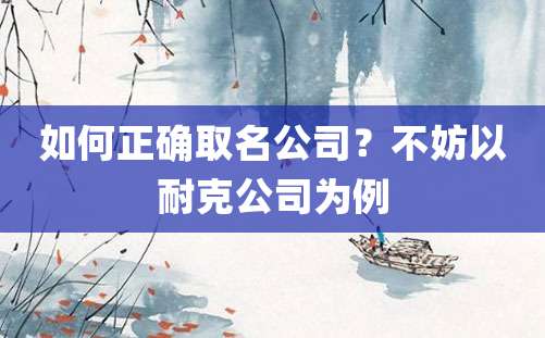 如何正确取名公司？不妨以耐克公司为例