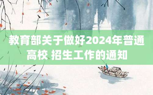 教育部关于做好2024年普通高校 招生工作的通知