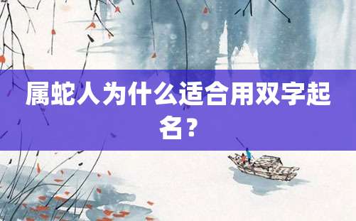 属蛇人为什么适合用双字起名？