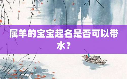 属羊的宝宝起名是否可以带水？