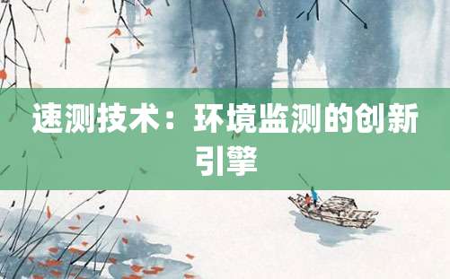 速测技术：环境监测的创新引擎