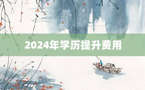 2024年学历提升费用