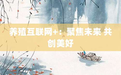 养殖互联网+：聚焦未来 共创美好