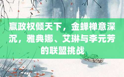 嬴政权倾天下，金蝉禅意深沉，雅典娜、艾琳与李元芳的联盟挑战