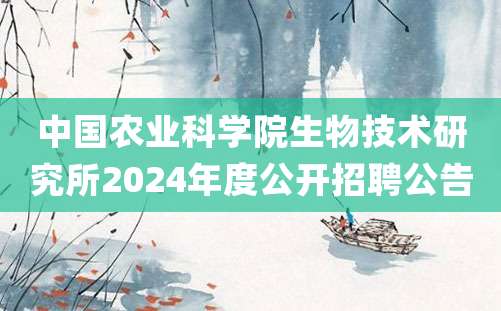 中国农业科学院生物技术研究所2024年度公开招聘公告