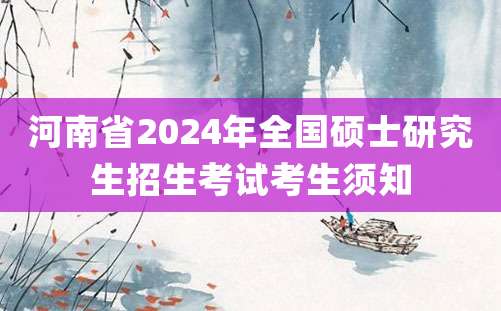 河南省2024年全国硕士研究生招生考试考生须知