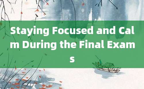 Staying Focused and Calm During the Final Exams