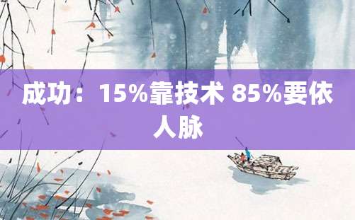 成功：15%靠技术 85%要依人脉