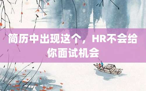 简历中出现这个，HR不会给你面试机会