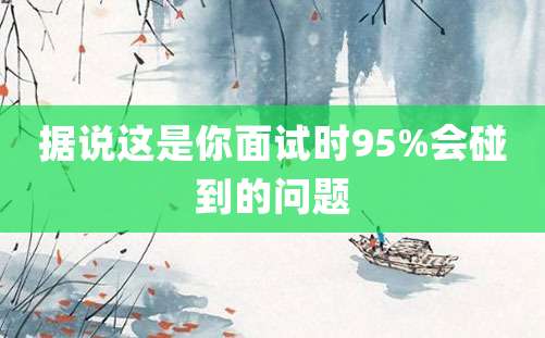 据说这是你面试时95%会碰到的问题