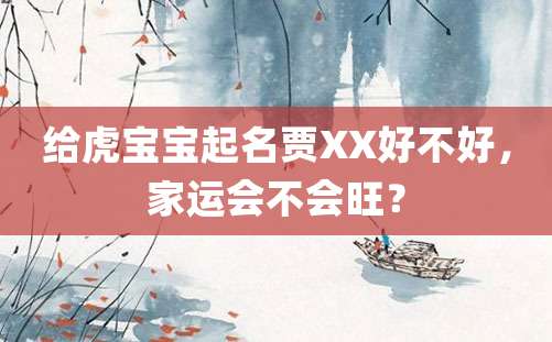 给虎宝宝起名贾XX好不好，家运会不会旺？