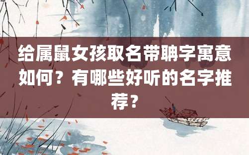 给属鼠女孩取名带聃字寓意如何？有哪些好听的名字推荐？