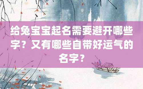 给兔宝宝起名需要避开哪些字？又有哪些自带好运气的名字？