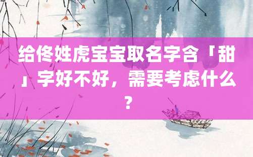 给佟姓虎宝宝取名字含「甜」字好不好，需要考虑什么？