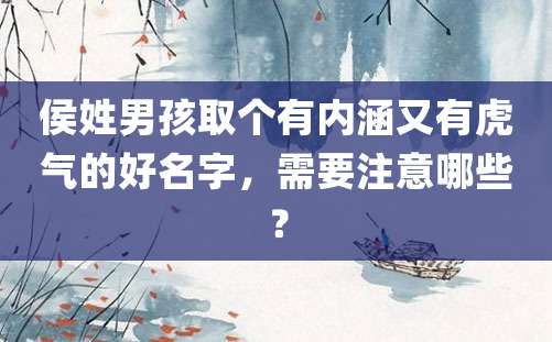 侯姓男孩取个有内涵又有虎气的好名字，需要注意哪些？