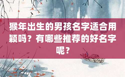 猴年出生的男孩名字适合用颖吗？有哪些推荐的好名字呢？