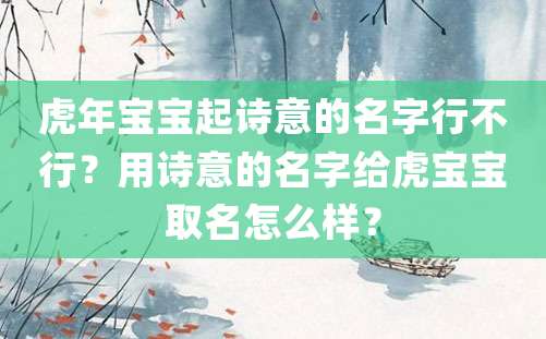 虎年宝宝起诗意的名字行不行？用诗意的名字给虎宝宝取名怎么样？