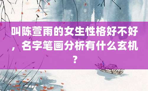 叫陈萱雨的女生性格好不好，名字笔画分析有什么玄机？