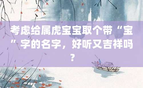 考虑给属虎宝宝取个带“宝”字的名字，好听又吉祥吗？