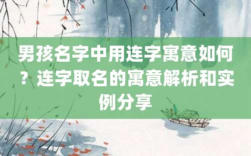 男孩名字中用连字寓意如何？连字取名的寓意解析和实例分享