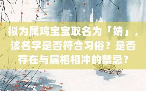 拟为属鸡宝宝取名为「婧」，该名字是否符合习俗？是否存在与属相相冲的禁忌？