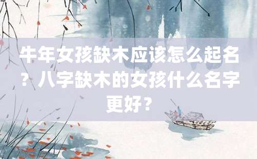 牛年女孩缺木应该怎么起名？八字缺木的女孩什么名字更好？