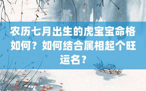 农历七月出生的虎宝宝命格如何？如何结合属相起个旺运名？