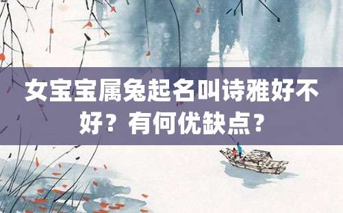 女宝宝属兔起名叫诗雅好不好？有何优缺点？