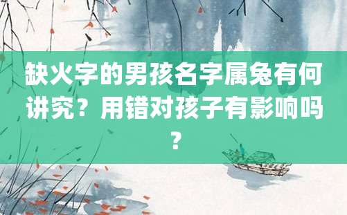 缺火字的男孩名字属兔有何讲究？用错对孩子有影响吗？