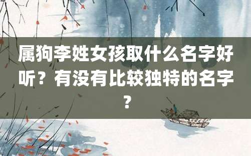 属狗李姓女孩取什么名字好听？有没有比较独特的名字？