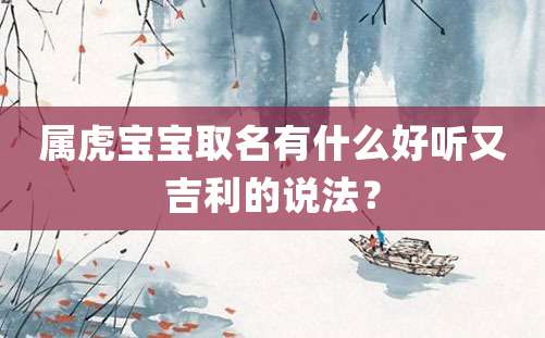 属虎宝宝取名有什么好听又吉利的说法？