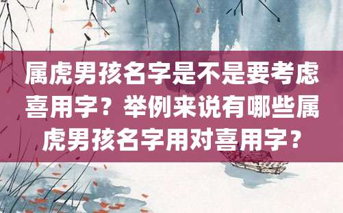 属虎男孩名字是不是要考虑喜用字？举例来说有哪些属虎男孩名字用对喜用字？