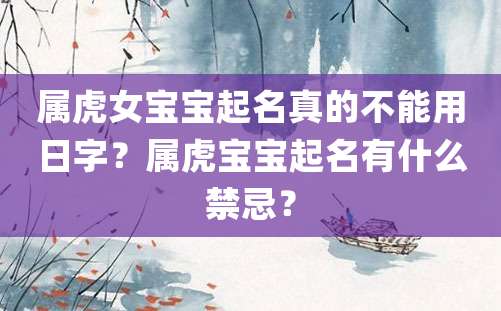 属虎女宝宝起名真的不能用日字？属虎宝宝起名有什么禁忌？