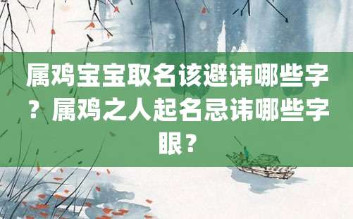 属鸡宝宝取名该避讳哪些字？属鸡之人起名忌讳哪些字眼？