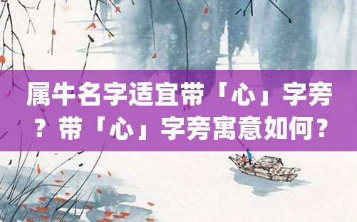 属牛名字适宜带「心」字旁？带「心」字旁寓意如何？