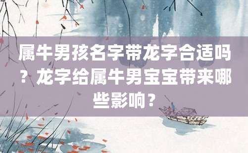 属牛男孩名字带龙字合适吗？龙字给属牛男宝宝带来哪些影响？