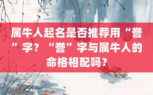 属牛人起名是否推荐用“誉”字？“誉”字与属牛人的命格相配吗？