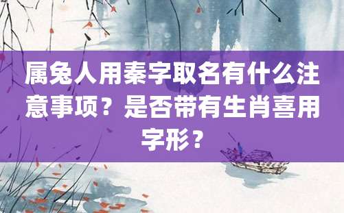 属兔人用秦字取名有什么注意事项？是否带有生肖喜用字形？