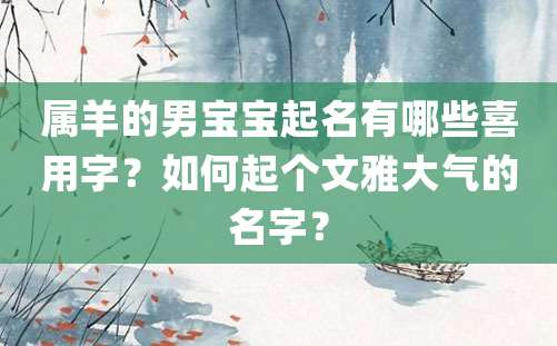 属羊的男宝宝起名有哪些喜用字？如何起个文雅大气的名字？