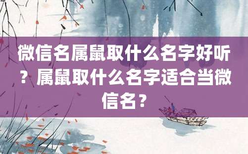 微信名属鼠取什么名字好听？属鼠取什么名字适合当微信名？