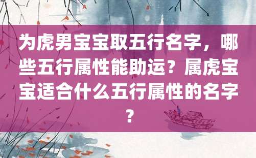 为虎男宝宝取五行名字，哪些五行属性能助运？属虎宝宝适合什么五行属性的名字？