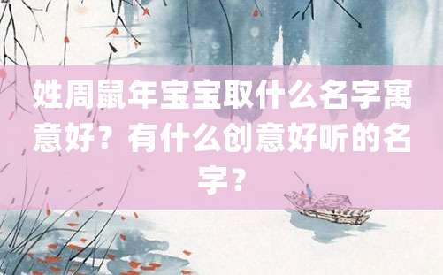 姓周鼠年宝宝取什么名字寓意好？有什么创意好听的名字？