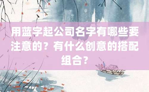 用蓝字起公司名字有哪些要注意的？有什么创意的搭配组合？